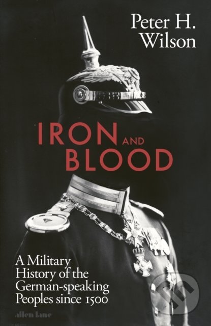 Kniha: Iron and Blood (Peter H. Wilson). Penguin Books, 2022 Kniha: Iron and Blood (Peter H. Wilson). Penguin Books, 2022