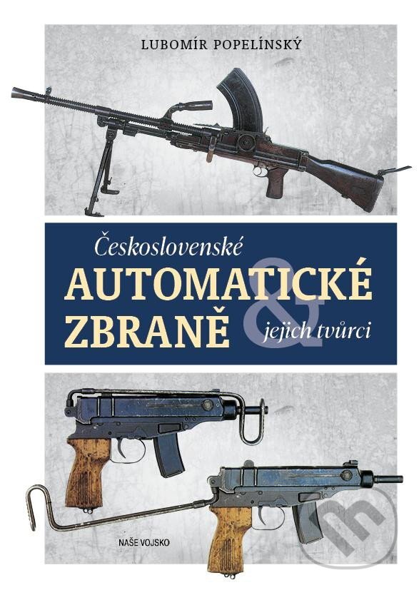 Kniha: Československé automatické zbraně (Lubomír Popelínský). Naše vojsko CZ, 2022 Kniha: Československé automatické zbraně (Lubomír Popelínský). Naše vojsko CZ, 2022