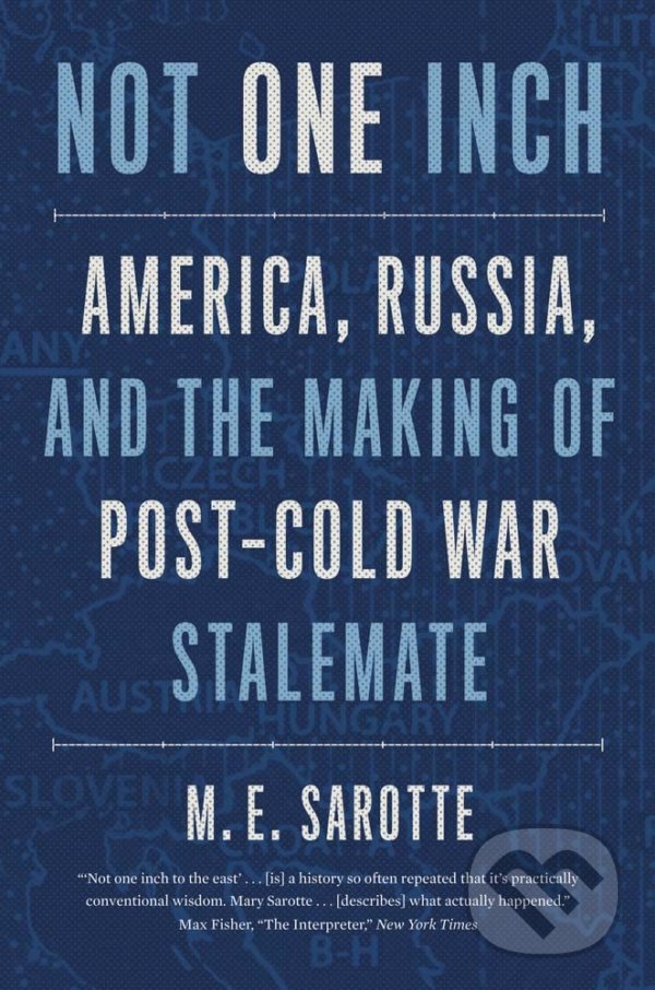 Kniha: Not One Inch (M. E. Sarotte). Yale University Press, 2022 Kniha: Not One Inch (M. E. Sarotte). Yale University Press, 2022