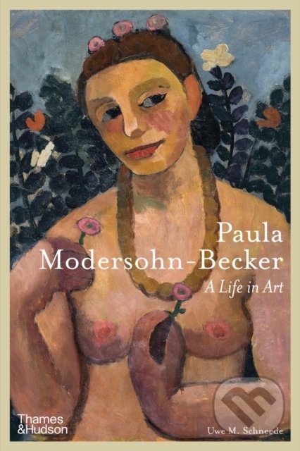 Kniha: Paula Modersohn-Becker (Uwe M. Schneede). Thames & Hudson, 2022 Kniha: Paula Modersohn-Becker (Uwe M. Schneede). Thames & Hudson, 2022