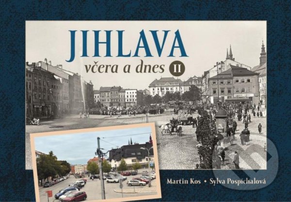Kniha: Jihlava včera a dnes II. (Martin Kos a Sylva Pospíchalová). Tváře, 2022 Kniha: Jihlava včera a dnes II. (Martin Kos a Sylva Pospíchalová). Tváře, 2022