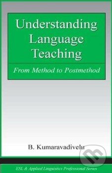 Kniha: Understanding Language Teaching (B. Kumaravadivelu). Taylor & Francis Books, 2005 Kniha: Understanding Language Teaching (B. Kumaravadivelu). Taylor & Francis Books, 2005