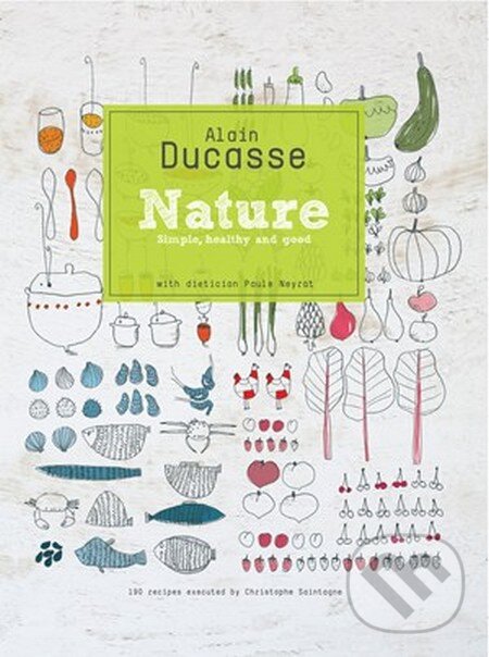 Kniha: Nature (Alain Ducasse, Paule Neyrat a Christophe Saintagne). Hardie Grant, 2011 Kniha: Nature (Alain Ducasse, Paule Neyrat a Christophe Saintagne). Hardie Grant, 2011