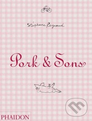 Pork and Sons - Stéphane Reynaud, Phaidon, 2007