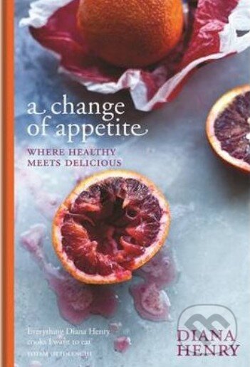 Kniha: A Change of Appetite (Diana Henry). Mitchell Beazley, 2014 Kniha: A Change of Appetite (Diana Henry). Mitchell Beazley, 2014