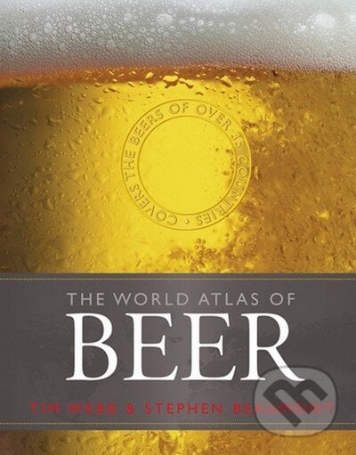 The World Atlas of Beer - Tim Webb, Stephen Beaumont, Octopus Publishing Group, 2012