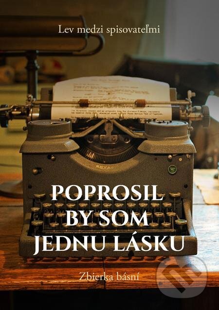 E-kniha: Poprosil by som jednu lásku (Lev medzi spisovateľmi). Lev medzi spisovateľmi, 2022 E-kniha: Poprosil by som jednu lásku (Lev medzi spisovateľmi). Lev medzi spisovateľmi, 2022