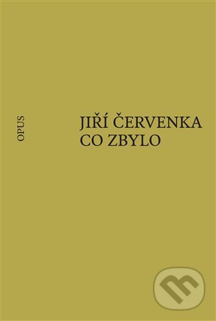 Kniha: Co zbylo (Jiří Červenka). Opus, 2022 Kniha: Co zbylo (Jiří Červenka). Opus, 2022