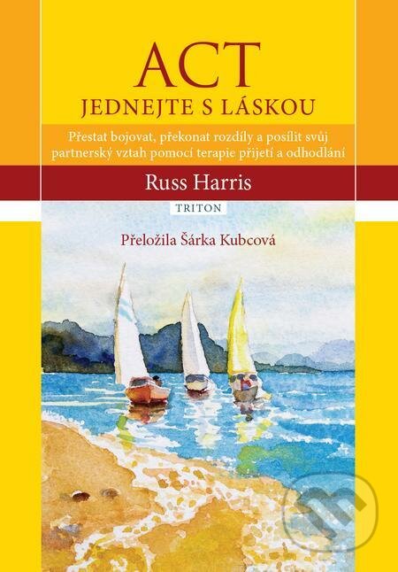 E-kniha: ACT Jednejte s láskou (Russ Harris). Triton E-kniha: ACT Jednejte s láskou (Russ Harris). Triton
