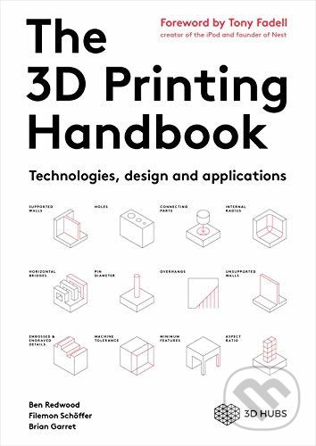 Kniha: The 3D Printing Handbook (Ben Redwood, Filemon Schöffer a Brian Garret). 3D Hubs, 2017 Kniha: The 3D Printing Handbook (Ben Redwood, Filemon Schöffer a Brian Garret). 3D Hubs, 2017