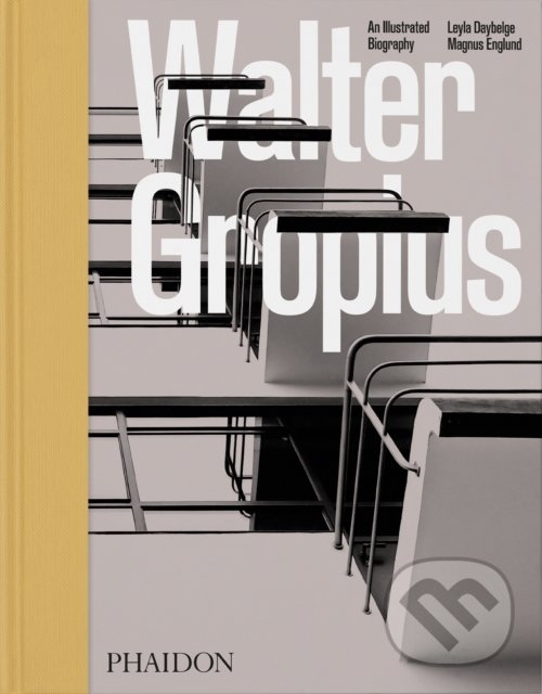 Kniha: Walter Gropius, An Illustrated Biography (Leyla Daybelge). Phaidon, 2022 Kniha: Walter Gropius, An Illustrated Biography (Leyla Daybelge). Phaidon, 2022