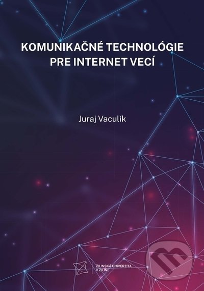 Kniha: Komunikačné technológie pre internet vecí (Juraj Vaculík). EDIS, 2022 Kniha: Komunikačné technológie pre internet vecí (Juraj Vaculík). EDIS, 2022