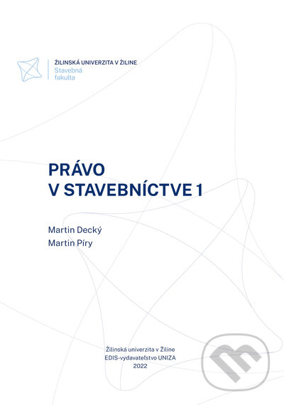 Kniha: Právo v stavebníctve (Martin Decký a Martin Píry). EDIS, 2022 Kniha: Právo v stavebníctve (Martin Decký a Martin Píry). EDIS, 2022