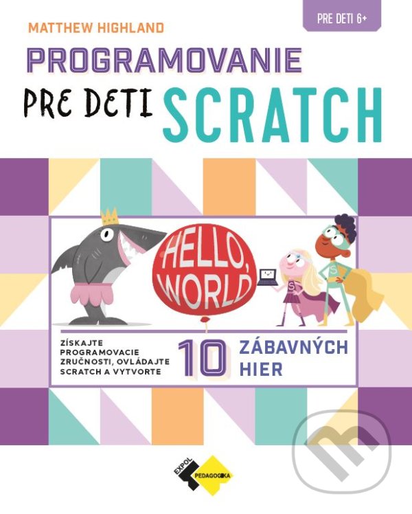 Kniha: Programovanie pre deti Scratch (Matthew Highland). Expol Pedagogika, 2022 Kniha: Programovanie pre deti Scratch (Matthew Highland). Expol Pedagogika, 2022