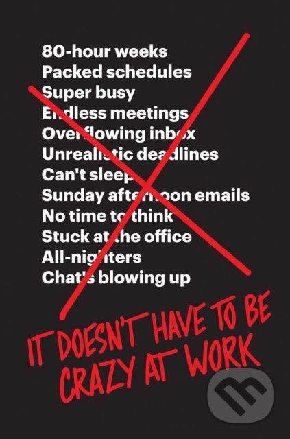 Kniha: It Doesn't Have to Be Crazy at Work (David Heinemeier Hansson a Jason Fried). HarperCollins, 2018 Kniha: It Doesn't Have to Be Crazy at Work (David Heinemeier Hansson a Jason Fried). HarperCollins, 2018