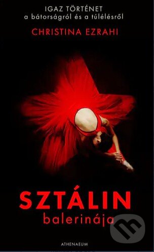 Kniha: Sztálin balerinája (Christina Ezrahi). Athenaeum kiadó, 2022 Kniha: Sztálin balerinája (Christina Ezrahi). Athenaeum kiadó, 2022