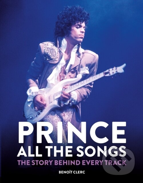 Kniha: Prince: All the Songs (Benoit Clerc). Octopus Publishing Group, 2022 Kniha: Prince: All the Songs (Benoit Clerc). Octopus Publishing Group, 2022