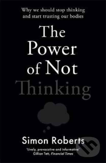 Kniha: The Power of Not Thinking (Simon Roberts). Bonnier Zaffre, 2022 Kniha: The Power of Not Thinking (Simon Roberts). Bonnier Zaffre, 2022