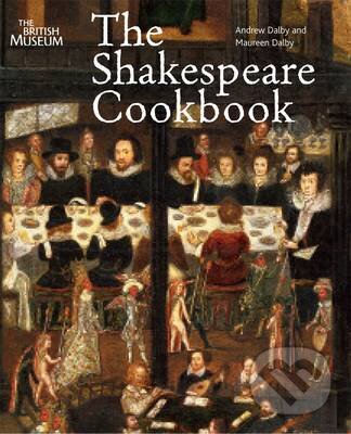 Kniha: The Shakespeare Cookbook (Andrew Dalby a Maureen Dalby). The British Museum, 2012 Kniha: The Shakespeare Cookbook (Andrew Dalby a Maureen Dalby). The British Museum, 2012