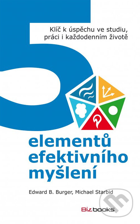 Kniha: 5 elementů efektivního myšlení (Edward Burger a Michael Starbird). BIZBOOKS, 2014 Kniha: 5 elementů efektivního myšlení (Edward Burger a Michael Starbird). BIZBOOKS, 2014