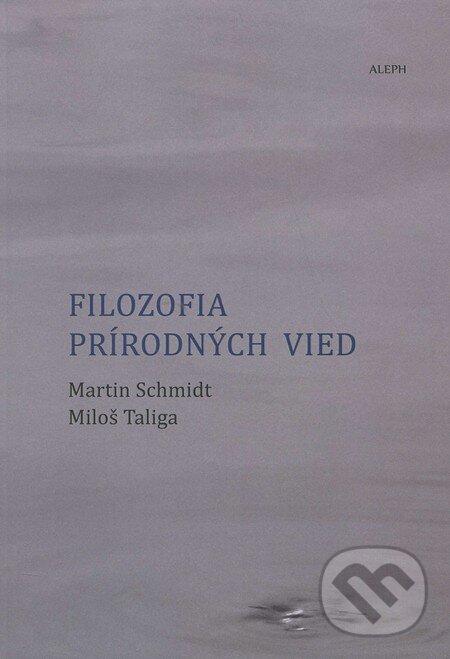 Kniha: Filozofia prírodných vied (Martin Schmidt a Miloš Taliga). Aleph, 2014 Kniha: Filozofia prírodných vied (Martin Schmidt a Miloš Taliga). Aleph, 2014