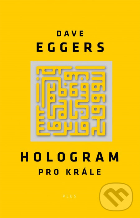 Kniha: Hologram pro krále (Dave Eggers). Plus, 2014 Kniha: Hologram pro krále (Dave Eggers). Plus, 2014