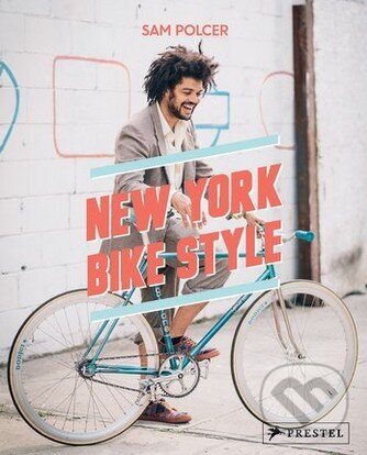Kniha: New York Bike Style (Sam Polcer a David Byrne). Prestel, 2014 Kniha: New York Bike Style (Sam Polcer a David Byrne). Prestel, 2014