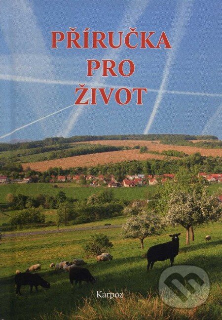 Kniha: Příručka pro život (Karpoz). Karpoz, 2013 Kniha: Příručka pro život (Karpoz). Karpoz, 2013