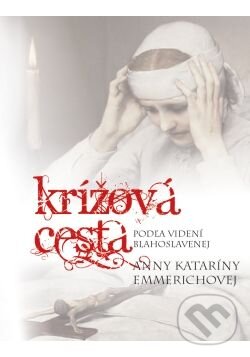 Kniha: Krížová cesta podľa videní blahoslavenej Anny Kataríny Emmerichovej (Anna Katarína Emmerich). Zaex, 2014 Kniha: Krížová cesta podľa videní blahoslavenej Anny Kataríny Emmerichovej (Anna Katarína Emmerich). Zaex, 2014