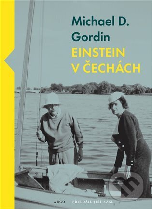 E-kniha: Einstein v Čechách (Michael D. Gordin). Argo, 2022 E-kniha: Einstein v Čechách (Michael D. Gordin). Argo, 2022