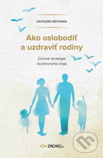 Kniha: Ako oslobodiť a uzdraviť rodiny (Kathleen Beckman). Zachej, 2022 Kniha: Ako oslobodiť a uzdraviť rodiny (Kathleen Beckman). Zachej, 2022