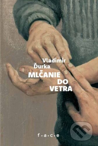 Kniha: Mlčanie do vetra (Vladimír Ďurka). FACE - Fórum alternatívnej kultúry a vzdelávania, 2022 Kniha: Mlčanie do vetra (Vladimír Ďurka). FACE - Fórum alternatívnej kultúry a vzdelávania, 2022