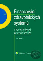 E-kniha: Financování zdravotnických systémů v kontextu české zdravotní politiky (Jan Mertl). Wolters Kluwer ČR, 2022 E-kniha: Financování zdravotnických systémů v kontextu české zdravotní politiky (Jan Mertl). Wolters Kluwer ČR, 2022