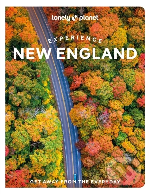 Experience New England - Mara Vorhees, Robert Curley, Anastasia Mills Healy, Peggy Newland, Alexandra Pecci, Lonely Planet, 2022