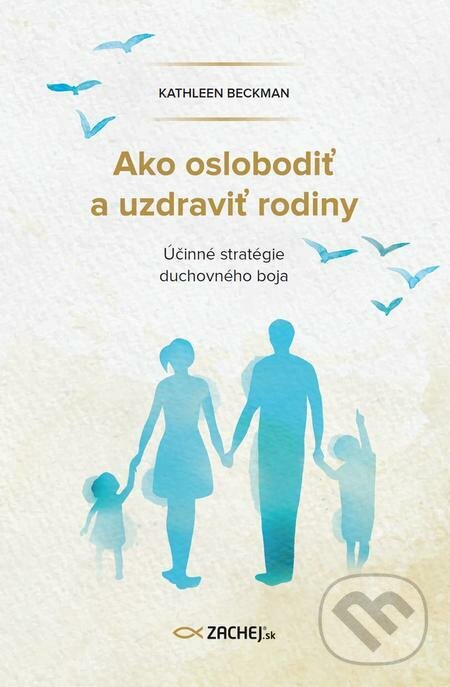 E-kniha: Ako oslobodiť a uzdraviť rodiny (Kathleen Beckman). Zachej E-kniha: Ako oslobodiť a uzdraviť rodiny (Kathleen Beckman). Zachej