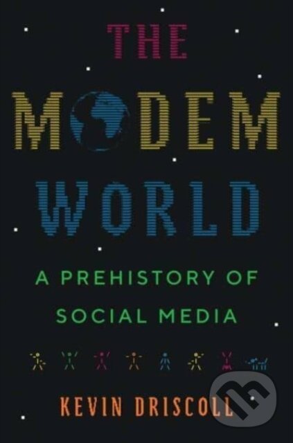 Kniha: The Modem World (Kevin Driscoll). Yale University Press, 2022 Kniha: The Modem World (Kevin Driscoll). Yale University Press, 2022