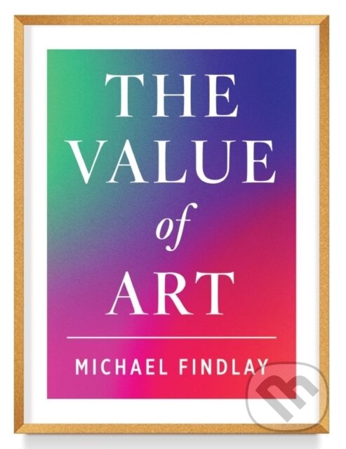 Kniha: The Value of Art (Michael Findlay). Prestel, 2022 Kniha: The Value of Art (Michael Findlay). Prestel, 2022