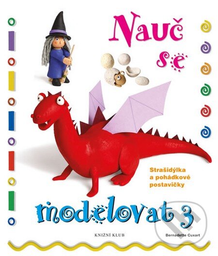 Kniha: Nauč se modelovat 3 (Bernadette Cuxartová). Knižní klub, 2014 Kniha: Nauč se modelovat 3 (Bernadette Cuxartová). Knižní klub, 2014