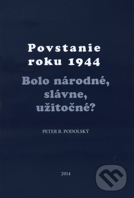 Kniha: Povstanie roku 1944 (Peter B. Podolský). PostScriptum, 2014 Kniha: Povstanie roku 1944 (Peter B. Podolský). PostScriptum, 2014