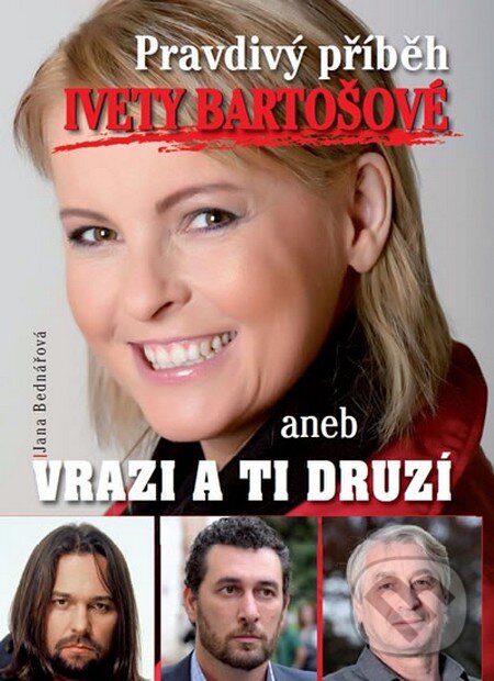 Kniha: Pravdivý příběh Ivety Bartošové (Jana Bednářová). Bondy, 2014 Kniha: Pravdivý příběh Ivety Bartošové (Jana Bednářová). Bondy, 2014
