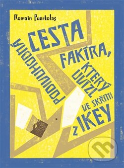Kniha: Podivuhodná cesta fakíra, který uvízl ve skříni z IKEA (Romain Puértolas). Argo, 2014 Kniha: Podivuhodná cesta fakíra, který uvízl ve skříni z IKEA (Romain Puértolas). Argo, 2014