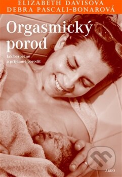 Kniha: Orgasmický porod (Debra Pascali-Bonarová a Elisabeth Davisová). Argo, 2014 Kniha: Orgasmický porod (Debra Pascali-Bonarová a Elisabeth Davisová). Argo, 2014