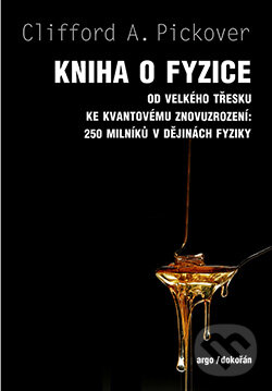 Kniha: Kniha o fyzice (Clifford A. Pickover). Dokořán, 2015 Kniha: Kniha o fyzice (Clifford A. Pickover). Dokořán, 2015
