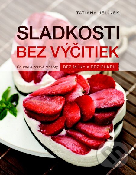 Kniha: Sladkosti bez výčitiek (Tatiana Jelínek). Fortuna Libri, 2014 Kniha: Sladkosti bez výčitiek (Tatiana Jelínek). Fortuna Libri, 2014