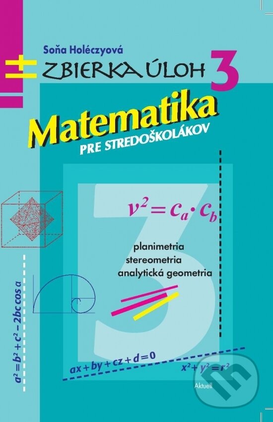 Kniha: Matematika pre stredoškolákov 3 (Soňa Holéczyová). Aktuell, 2022 Kniha: Matematika pre stredoškolákov 3 (Soňa Holéczyová). Aktuell, 2022