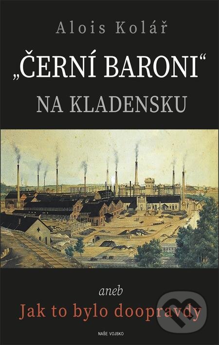 E-kniha: Černí baroni na Kladensku (Alois Kolář). Naše vojsko E-kniha: Černí baroni na Kladensku (Alois Kolář). Naše vojsko