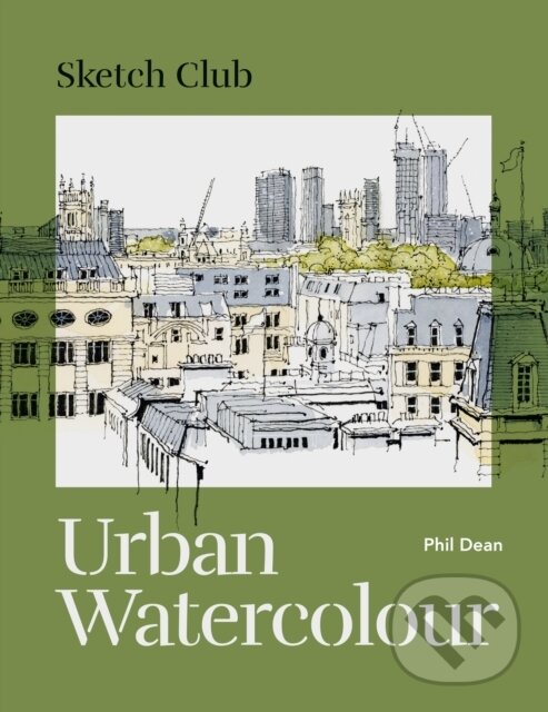 Kniha: Sketch Club: Urban Watercolour (Phil Dean). Ilex, 2022 Kniha: Sketch Club: Urban Watercolour (Phil Dean). Ilex, 2022