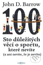 Kniha: Sto důležitých věcí o sportu, které nevíte (John D. Barrow). Dokořán, 2015 Kniha: Sto důležitých věcí o sportu, které nevíte (John D. Barrow). Dokořán, 2015
