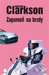 Kniha: Zapomeň na brzdy (Jeremy Clarkson). Dokořán, 2014 Kniha: Zapomeň na brzdy (Jeremy Clarkson). Dokořán, 2014