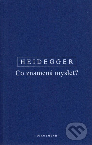 Kniha: Co znamená myslet? (Martin Heidegger). OIKOYMENH, 2014 Kniha: Co znamená myslet? (Martin Heidegger). OIKOYMENH, 2014